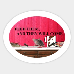 FEED THEM AND THEY WILL COME Sticker